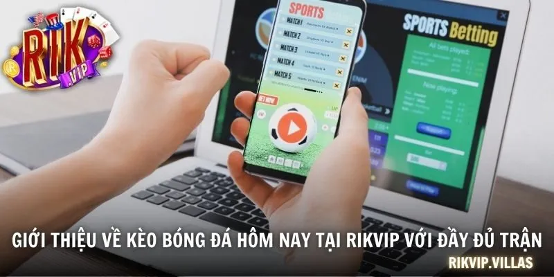 Cách đọc kèo bóng đá hôm nay trên bảng cược RIKVIP được hiển thị rõ ràng