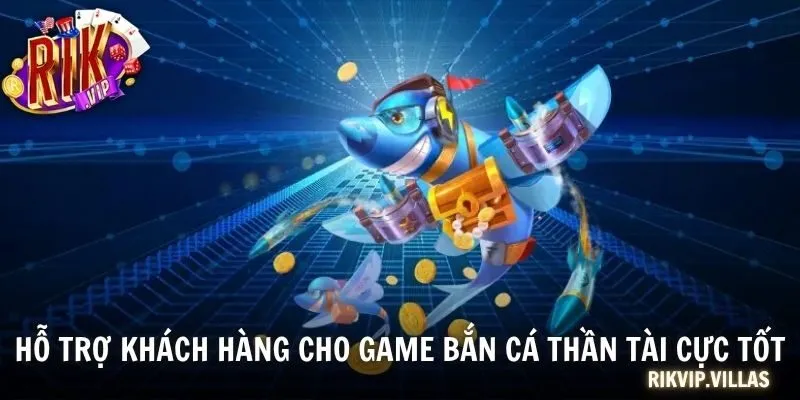 Bắn Cá Thần Tài - Cơ Hội Rinh Tiền Tỷ Về Ví Trong Phút Chốc Hỗ trợ khách hàng cho game Bắn cá Thần Tài cực tốt