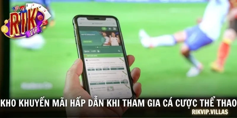 Cá Cược Thể Thao RIKVIP - Sản Phẩm Uy Tín, Ưu Đãi Hàng Đầu Kho khuyến mãi hấp dẫn khi tham gia cá cược thể thao