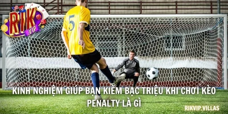 Kèo Penalty Là Gì? Toàn Bộ Kiến Thức Cần Biết Khi Cá Độ Kinh nghiệm giúp bạn kiếm bạc triệu khi chơi kèo Penalty là gì
