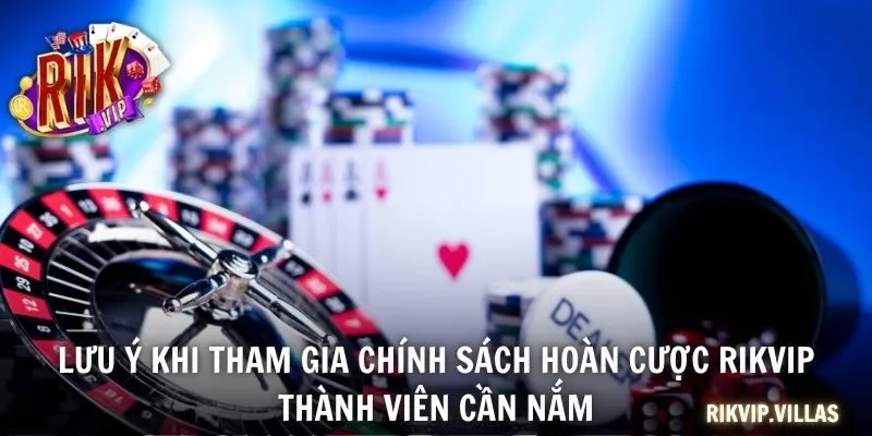 Lưu ý khi tham gia chính sách hoàn cược RIKVIP thành viên cần nắm
