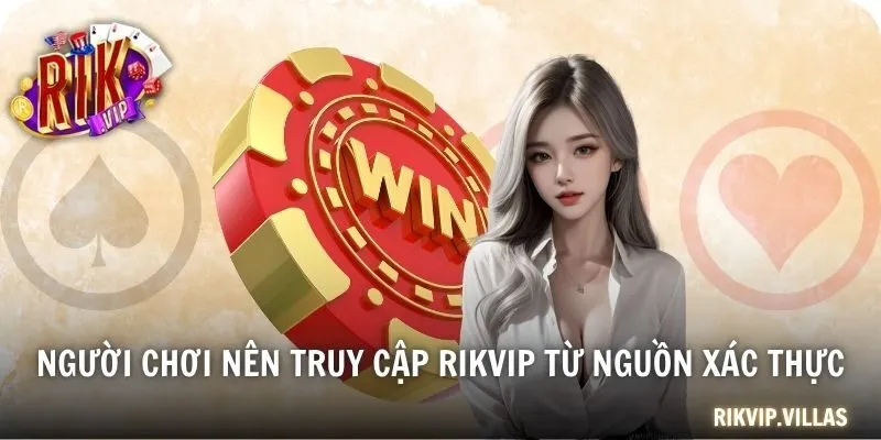 Người chơi nên truy cập RIKVIP từ nguồn xác thực