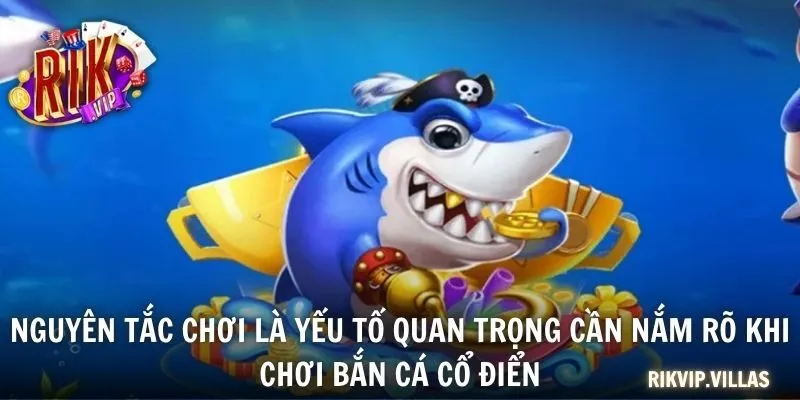 Nguyên tắc chơi là yếu tố quan trọng cần nắm rõ khi chơi bắn cá cổ điển