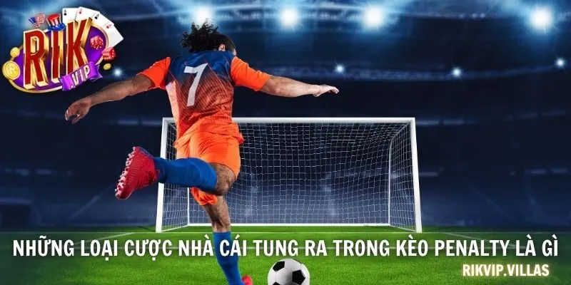 Kèo Penalty Là Gì? Toàn Bộ Kiến Thức Cần Biết Khi Cá Độ Những loại cược nhà cái tung ra trong kèo penalty là gì