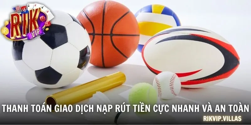 Cá Cược Thể Thao RIKVIP - Sản Phẩm Uy Tín, Ưu Đãi Hàng Đầu Thanh toán giao dịch nạp rút tiền cực nhanh và an toàn