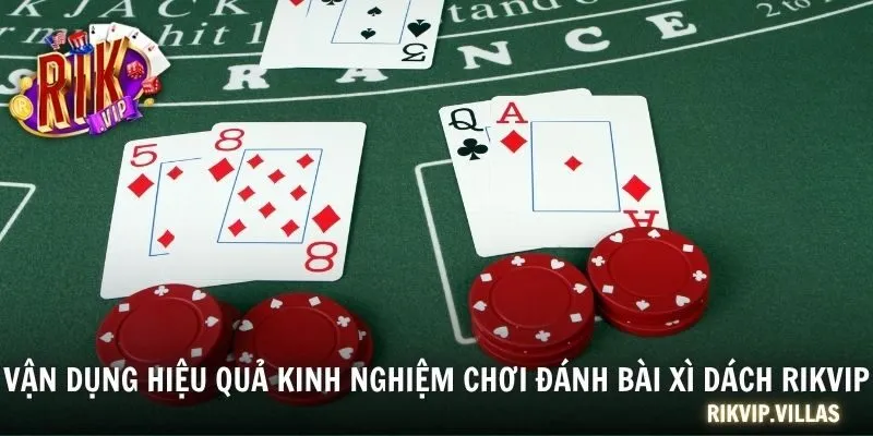 Xì Dách - Tựa Game Sòng Bạc Giải Trí Đẳng Cấp 2025 Vận dụng hiệu quả kinh nghiệm chơi đánh bài xì dách RIKVIP